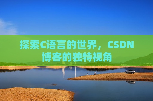 探索C语言的世界，CSDN博客的独特视角